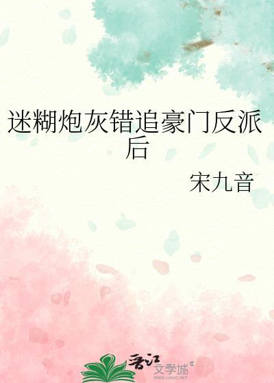 迷糊炮灰错追豪门反派后最新章节列表
