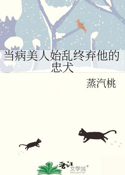 当病美人始乱终弃他的忠犬by蒸汽桃免费阅读