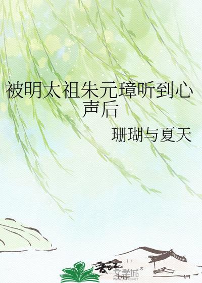 被明太祖朱元璋听到心声后TXT