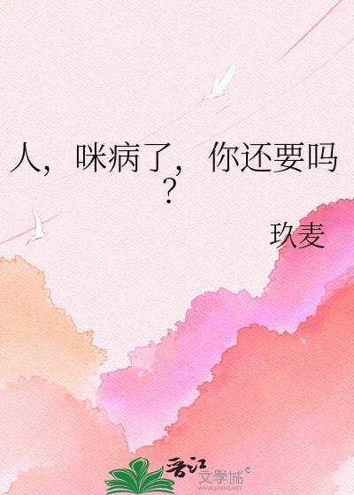 人咪病你还要吗by笔趣阁无弹窗