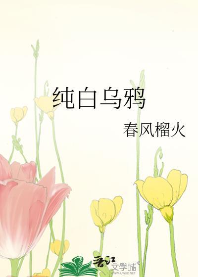 纯白乌鸦春风榴火免费阅读