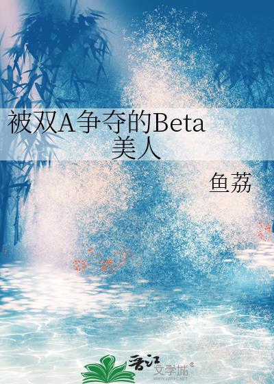 被双A争夺的Beta没人